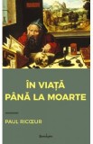 In viata pana la moarte - Paul Ricoeur