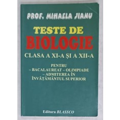 TESTE DE BIOLOGIE , CLASA A XI -A si A XII -A de MIHAELA JIANU , PENTRU BAC..ADMITERE IN INVATAMANTUL SUPERIOR , 2006