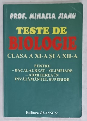 TESTE DE BIOLOGIE , CLASA A XI -A si A XII -A de MIHAELA JIANU , PENTRU BAC..ADMITERE IN INVATAMANTUL SUPERIOR , 2006 foto