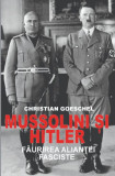 Hitler si Mussolini. Faurirea aliantei fasciste - Christian Goeshel