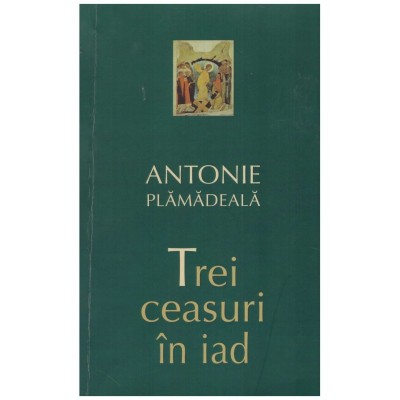 Antonie Plamadeala - Trei ceasuri in iad - 130947 foto
