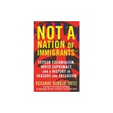 Not a Nation of Immigrants: Settler Colonialism, White Supremacy, and a History of Erasure and Exclusion