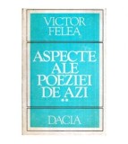 Victor Felea - Aspecte ale poeziei de azi vol. ll - 116376