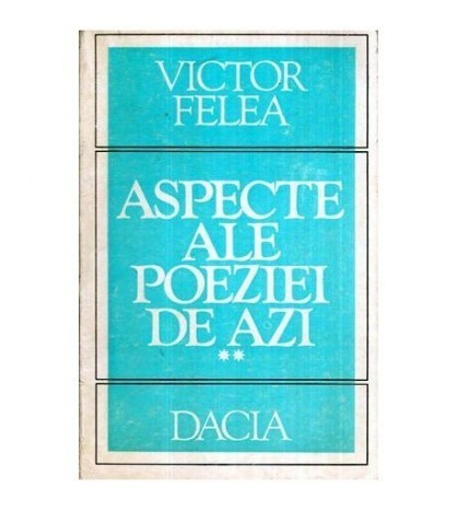 Victor Felea - Aspecte ale poeziei de azi vol. ll - 116376
