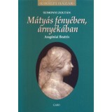 M&aacute;ty&aacute;s f&eacute;ny&eacute;ben, &aacute;rny&eacute;k&aacute;ban - Arag&oacute;niai Beatrix - Sumonyi Zolt&aacute;n