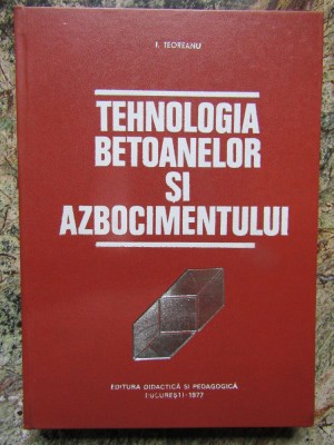 TEHNOLOGIA BETOANELOR SI AZBOCIMENTULUI - ION TEOREANU foto