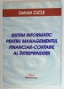 SISTEM INFORMATIC PENTRU MANAGEMENTUL FINANCIAR - CONTABIL AL INTREPRINDERII de GABRIEL CUCUI , 2007