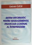 SISTEM INFORMATIC PENTRU MANAGEMENTUL FINANCIAR - CONTABIL AL INTREPRINDERII de GABRIEL CUCUI , 2007