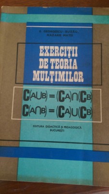 Exercitii de teoria multimilor E.Georgescu-Buzau,N.Matei 1972 foto