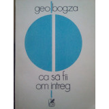 Geo Bogza - Ca sa fii om intreg (1984)