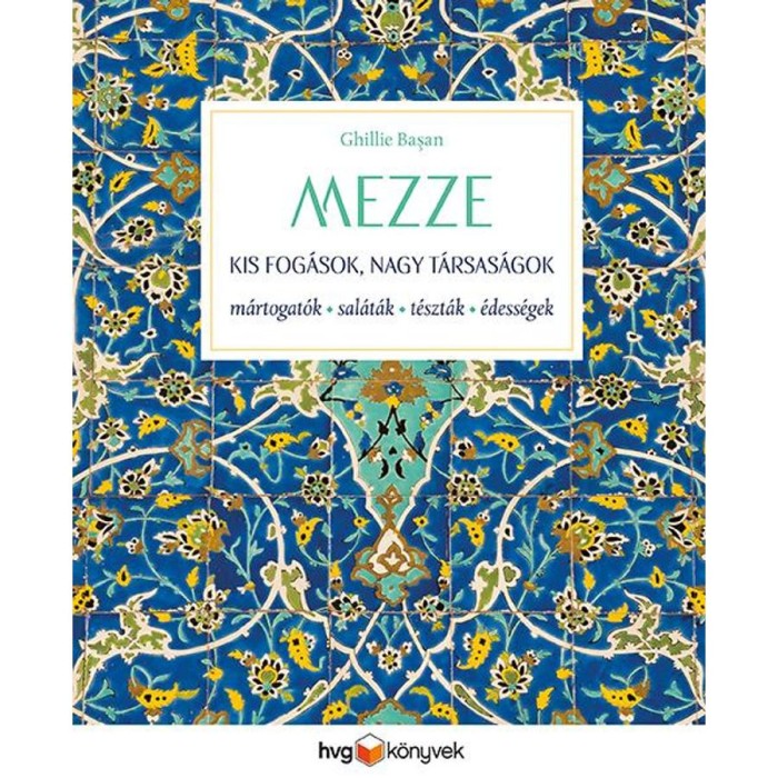 MEZZE - Kis fog&aacute;sok, nagy t&aacute;rsas&aacute;gok - M&aacute;rtogat&oacute;sok, sal&aacute;t&aacute;k, t&eacute;szt&aacute;k, &eacute;dess&eacute;gek - Ghillie Basan