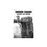 Unseen Chains Slavery Left Behind: A personal challenge to partner in racial healing and restoration.