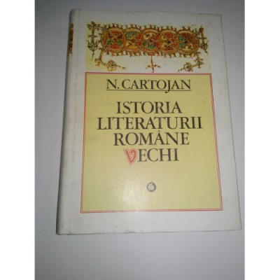 ISTORIA LITERATURII ROMANE VECHI - N. CARTOJAN foto