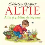 Alfie si gradina de legume. Seria Alfie/Shirley Hughes