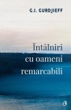 &Icirc;nt&acirc;lniri cu oameni remarcabili - Paperback brosat - George I. Gurdjieff - Curtea Veche