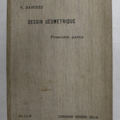 NOUVEAU COURS DE DESSIN GEOMETRIQUE par V. DARCHEZ , PREMIERE PARTIE , A L 'USAGE DES ELEVES , 1911