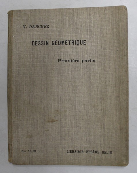 NOUVEAU COURS DE DESSIN GEOMETRIQUE par V. DARCHEZ , PREMIERE PARTIE , A L &#039;USAGE DES ELEVES , 1911