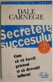 Secretele succesului. Cum sa va faceti prieteni si sa deveniti influent &ndash; Dale Carnegie