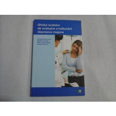 GHIDUL SCALELOR DE EVALUARE A TULBURARII DEPRESIVE MAJORE - GEORGE ALEXOPOULOS, SIEGFRIED KASPER, HANS-JURGEN MOLLER, CARMEN MORENO