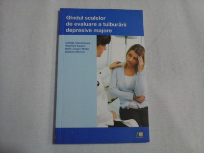 GHIDUL SCALELOR DE EVALUARE A TULBURARII DEPRESIVE MAJORE - GEORGE ALEXOPOULOS, SIEGFRIED KASPER, HANS-JURGEN MOLLER, CARMEN MORENO foto