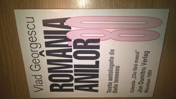 Vlad Georgescu - Romania anilor &#039;80 - Texte antologate de Gelu Ionescu (1995)