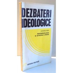 DEZBATERI IDEOLOGICE , FENOMENOLOGIA SI STIINTELE UMANE de ALEXANDRU BOBOC , 1979