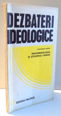 DEZBATERI IDEOLOGICE , FENOMENOLOGIA SI STIINTELE UMANE de ALEXANDRU BOBOC , 1979 foto