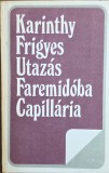 Karinthy Frigyes &ndash; Utaz&aacute;s Faremid&oacute;ba / Capill&aacute;ria