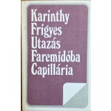 Karinthy Frigyes &ndash; Utaz&aacute;s Faremid&oacute;ba / Capill&aacute;ria