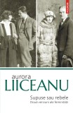 Cumpara ieftin Supuse sau rebele | Aurora Liiceanu