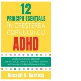 12 principii esentiale in cresterea copilului cu ADHD. Ghidul complet al parintilor care vor solutii practice si validate stiintific pentru a sprijini