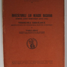 INVATATURILE LUI NEAGOE BASARAB, DOMNUL TARII ROMANESTI 1512- 1521, VERSIUNEA GRECEASCA de VASILE GRECU, BUC. 1942