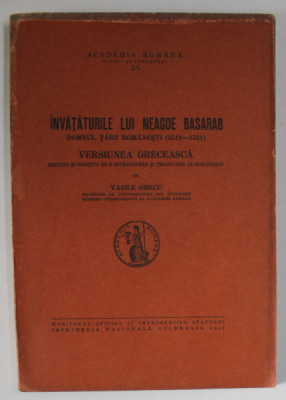 INVATATURILE LUI NEAGOE BASARAB, DOMNUL TARII ROMANESTI 1512- 1521, VERSIUNEA GRECEASCA de VASILE GRECU, BUC. 1942 foto