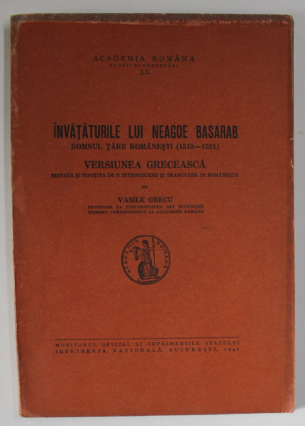 INVATATURILE LUI NEAGOE BASARAB, DOMNUL TARII ROMANESTI 1512- 1521, VERSIUNEA GRECEASCA de VASILE GRECU, BUC. 1942