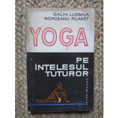 YOGA PE INTELESUL TUTUROR de GALIN LUDMILA , ROPCEANU FILARET , 1976