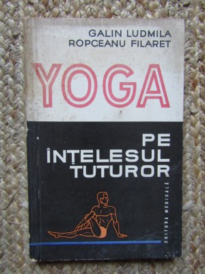 YOGA PE INTELESUL TUTUROR de GALIN LUDMILA , ROPCEANU FILARET , 1976 foto