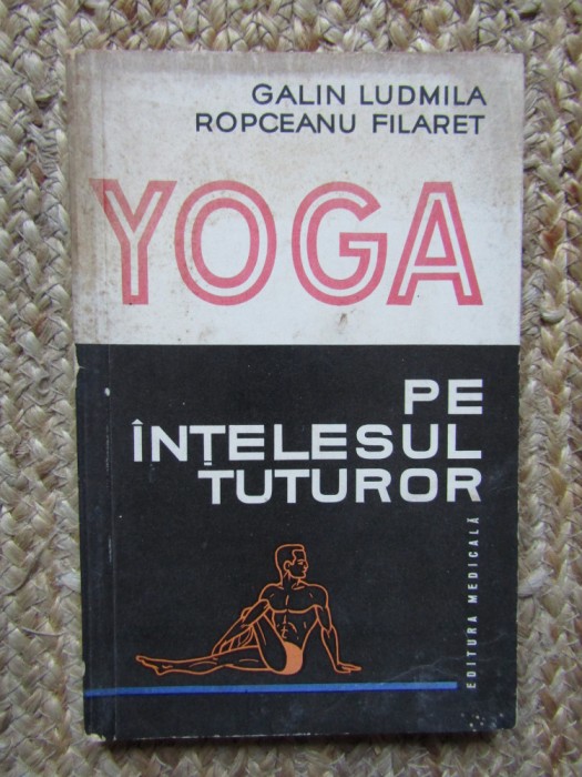 YOGA PE INTELESUL TUTUROR de GALIN LUDMILA , ROPCEANU FILARET , 1976