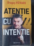 Atentie Cu Intentie, Dragos Patraru - Editura Bookzone, 2023, 288 pag