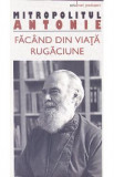 Facand din viata rugaciune - Mitropolitul Antonie