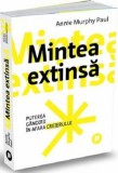 Mintea extinsa - Annie Murphy Paul