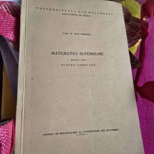 Matematici superioare, partea II functii complexe - Ilie Popescu