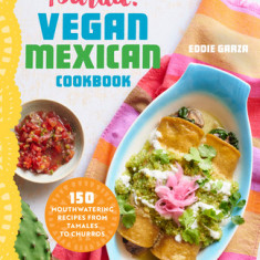 Salud! Vegan Mexican Cookbook: 150 Mouthwatering Recipes from Tamales to Churros
