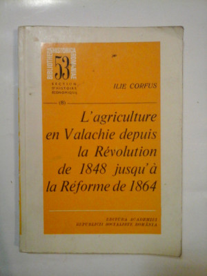 L&amp;#039;AGRICULTURE EN VALACHIE DEPUIS LA REVOLUTION DE 1848 JUSQU&amp;#039;A LA REFORME DE 1864 - ILIE CORFUS foto