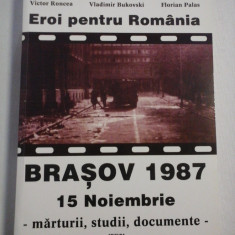 Eroi penru Romania * BRASOV 1987 15 Noiembrie - marturii, studii, documente - Victor Roncea; Vladimir Bukovski; Florian Palas