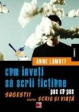 Cum inveti sa scrii fictiune pas cu pas | Anne Lamott