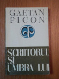 SCRIITORUL SI UMBRA LUI- GAETAN PICON, BUC. 1973