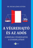 A v&eacute;grehajt&oacute; &eacute;s az ad&oacute;s - A b&iacute;r&oacute;s&aacute;gi v&eacute;grehajt&aacute;s gyakorlati &uuml;tk&ouml;zőpontjai - Dr. Pataki J&aacute;nos Istv&aacute;n