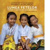 Lumea fetelor. Portrete si povesti din jurul pamantului - Andreea Nita, Mihaela Noroc