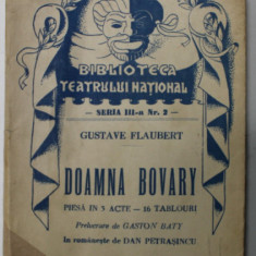 DOAMNA BOVARY de GUSTAVE FLAUBERT , PIESA IN 3 ACTE , COLECTIA '' BIBLIOTECA TEATRULUI NATIONAL '' , SERIA III , NR. 2 , ANII '40