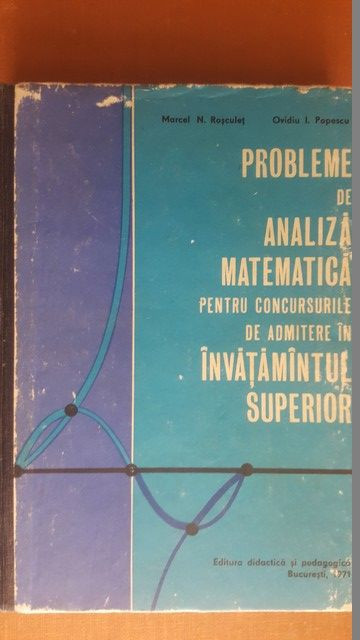 Probleme de analiza matematica pentru concursurile de admitere in invatamantul superior- Marcel N.Rosculet, Ovidiu I.Popescu